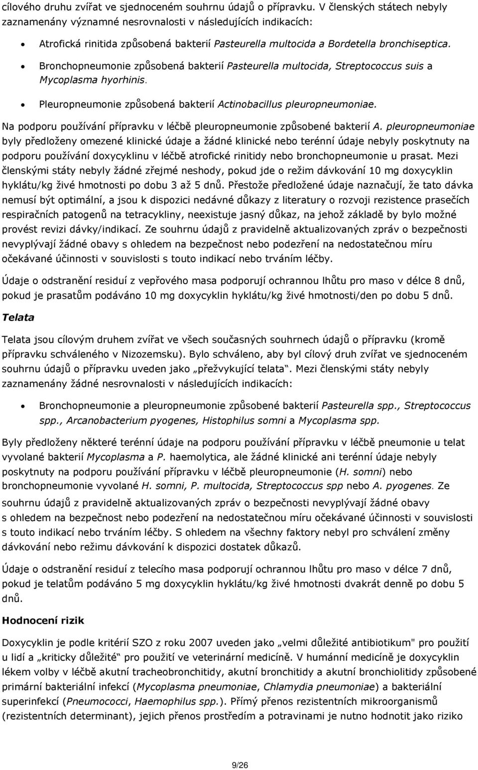 Bronchopneumonie způsobená bakterií Pasteurella multocida, Streptococcus suis a Mycoplasma hyorhinis. Pleuropneumonie způsobená bakterií Actinobacillus pleuropneumoniae.