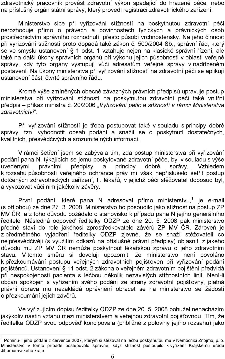 vrchnostensky. Na jeho činnost při vyřizování stížností proto dopadá také zákon č. 500/2004 Sb., správní řád, který se ve smyslu ustanovení 1 odst.