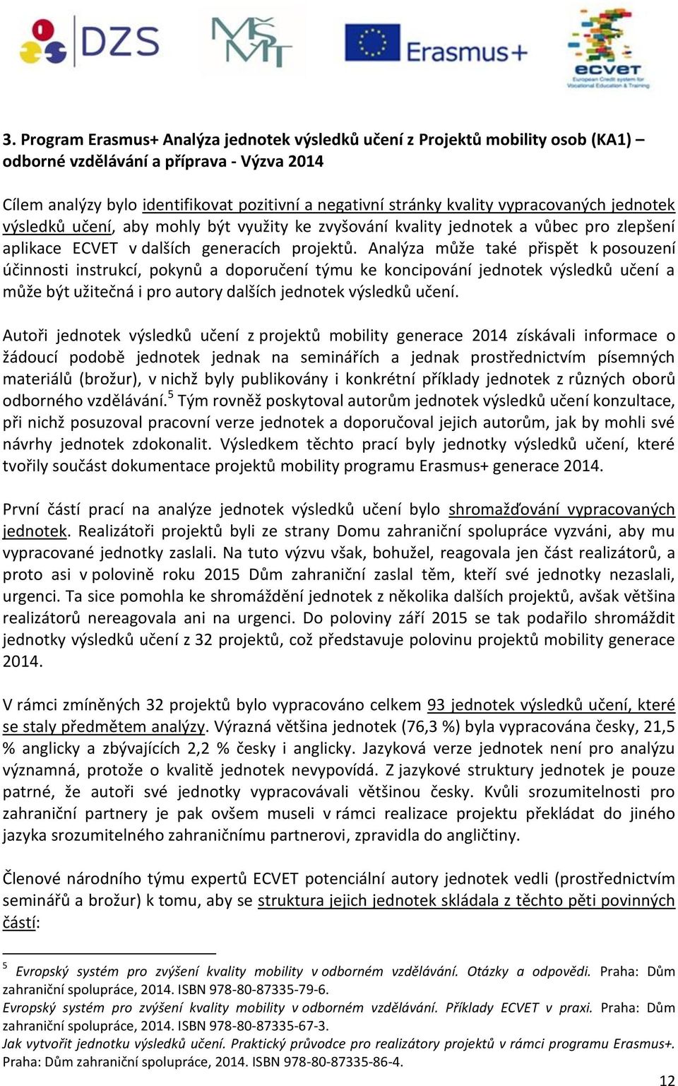 Analýza může také přispět k posouzení účinnosti instrukcí, pokynů a doporučení týmu ke koncipování jednotek výsledků učení a může být užitečná i pro autory dalších jednotek výsledků učení.