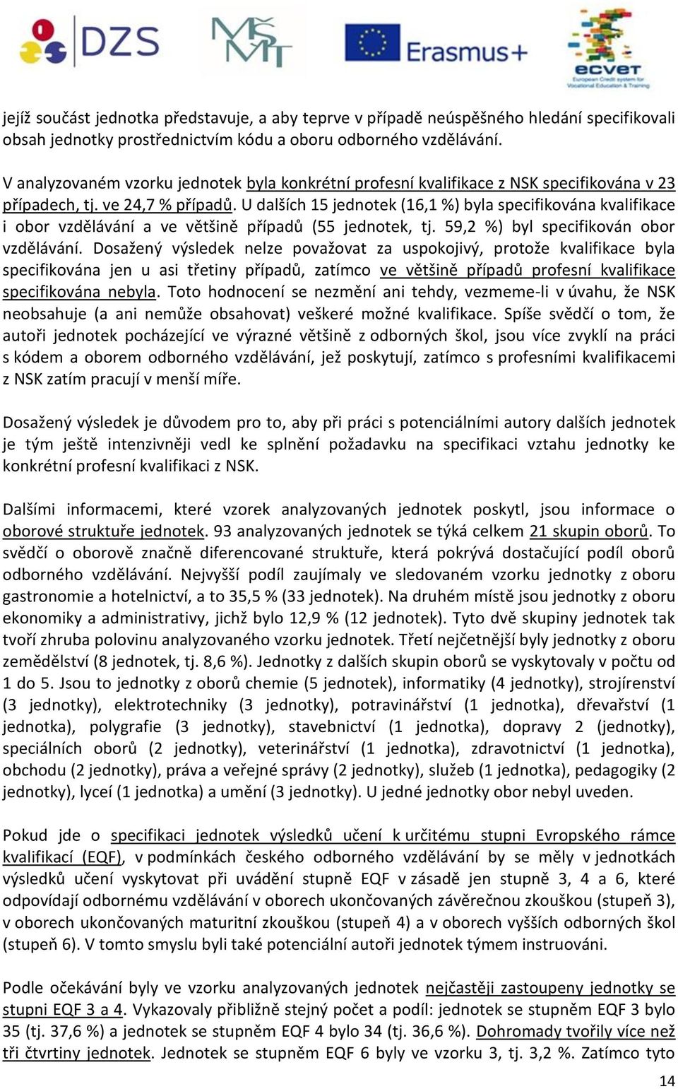 U dalších 15 jednotek (16,1 %) byla specifikována kvalifikace i obor vzdělávání a ve většině případů (55 jednotek, tj. 59,2 %) byl specifikován obor vzdělávání.