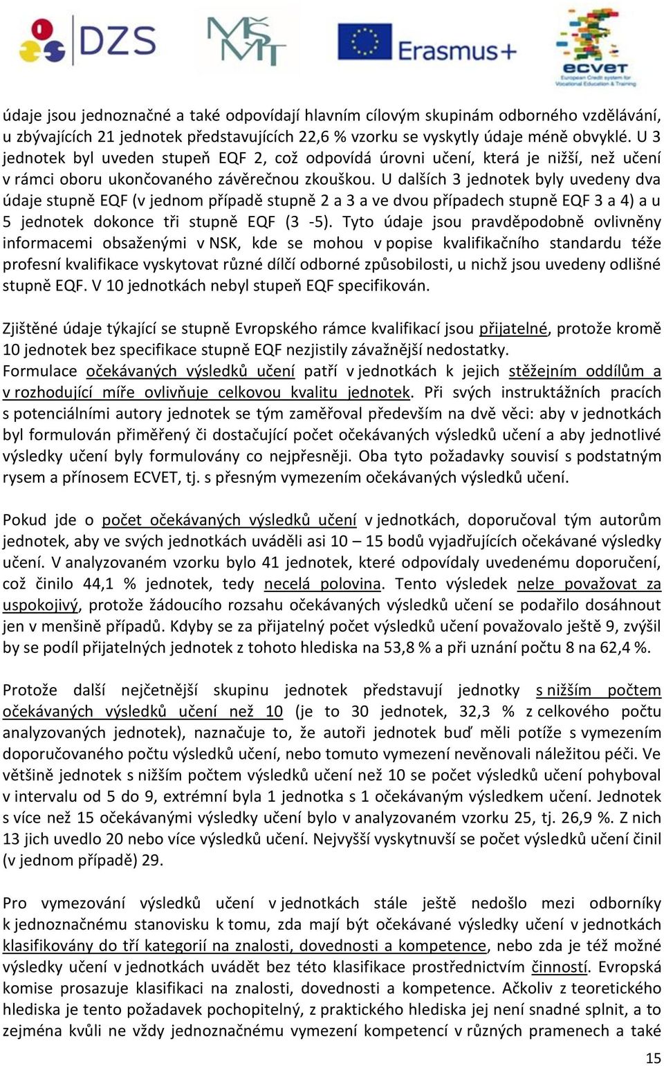 U dalších 3 jednotek byly uvedeny dva údaje stupně EQF (v jednom případě stupně 2 a 3 a ve dvou případech stupně EQF 3 a 4) a u 5 jednotek dokonce tři stupně EQF (3-5).