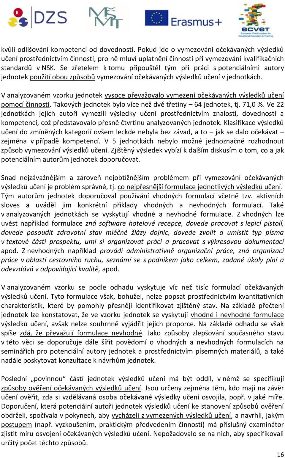 V analyzovaném vzorku jednotek vysoce převažovalo vymezení očekávaných výsledků učení pomocí činností. Takových jednotek bylo více než dvě třetiny 64 jednotek, tj. 71,0 %.