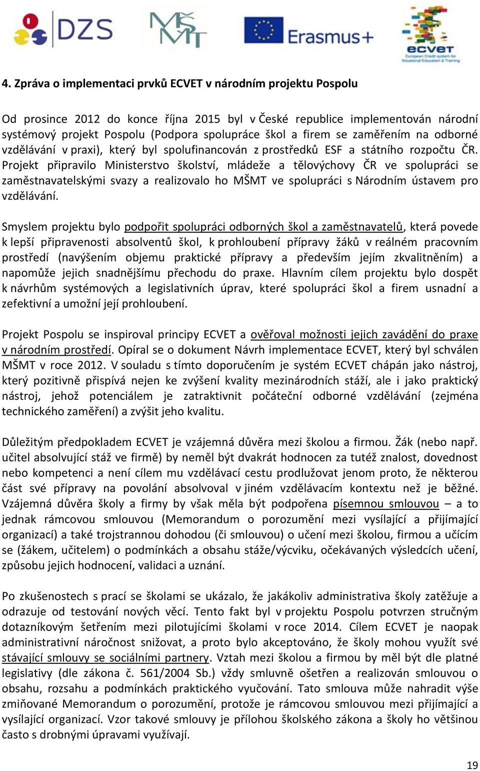 Projekt připravilo Ministerstvo školství, mládeže a tělovýchovy ČR ve spolupráci se zaměstnavatelskými svazy a realizovalo ho MŠMT ve spolupráci s Národním ústavem pro vzdělávání.