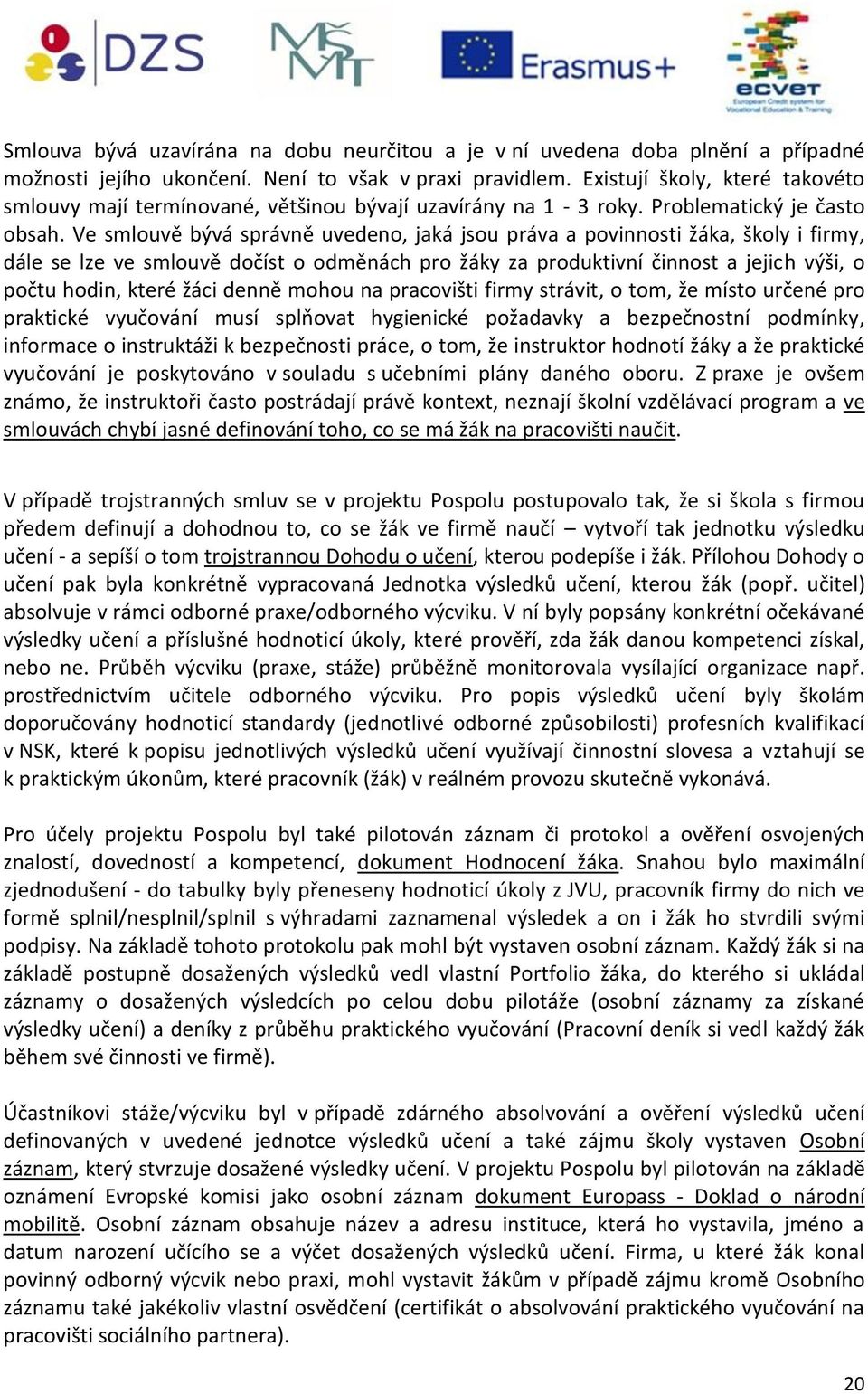 Ve smlouvě bývá správně uvedeno, jaká jsou práva a povinnosti žáka, školy i firmy, dále se lze ve smlouvě dočíst o odměnách pro žáky za produktivní činnost a jejich výši, o počtu hodin, které žáci