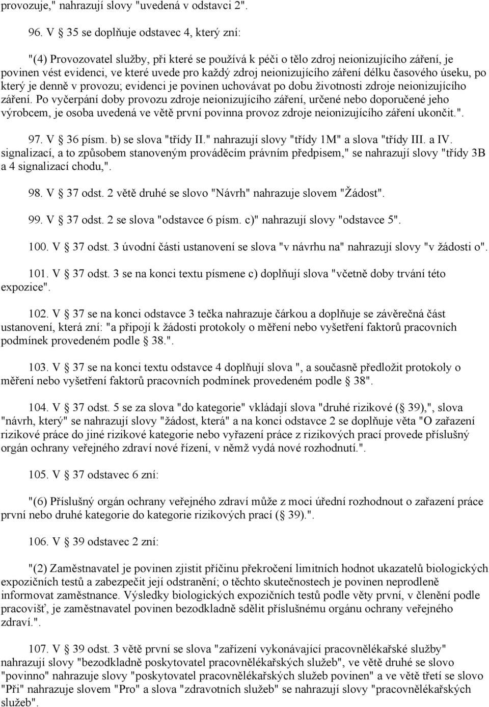 neionizujícího záření délku časového úseku, po který je denně v provozu; evidenci je povinen uchovávat po dobu životnosti zdroje neionizujícího záření.