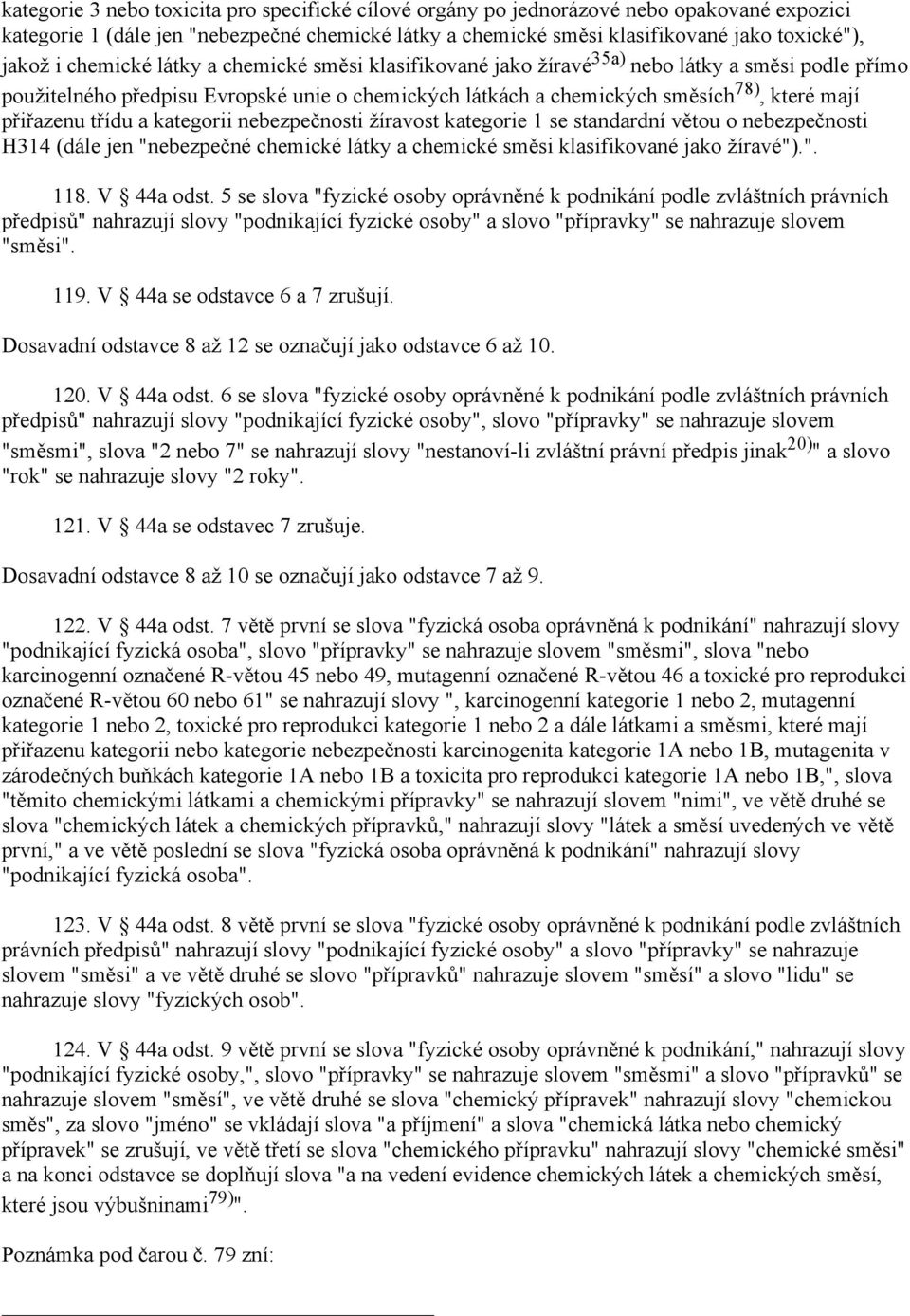 třídu a kategorii nebezpečnosti žíravost kategorie 1 se standardní větou o nebezpečnosti H314 (dále jen "nebezpečné chemické látky a chemické směsi klasifikované jako žíravé").". 118. V 44a odst.