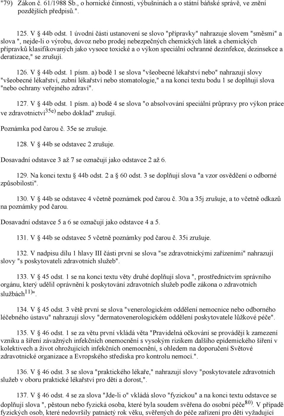 vysoce toxické a o výkon speciální ochranné dezinfekce, dezinsekce a deratizace," se zrušují. 126. V 44b odst. 1 písm.