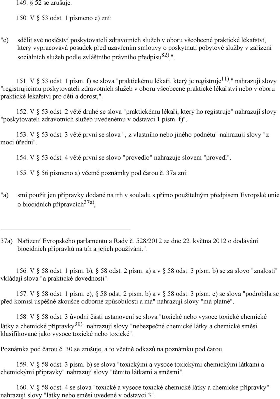 zařízení sociálních služeb podle zvláštního právního předpisu 82),". 151. V 53 odst. 1 písm.