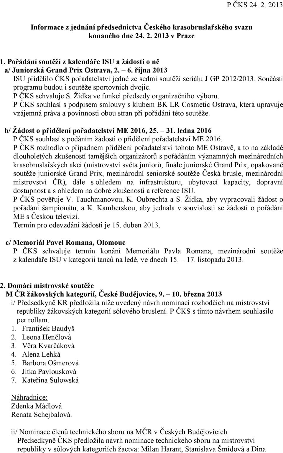 Žídka ve funkci předsedy organizačního výboru. P ČKS souhlasí s podpisem smlouvy s klubem BK LR Cosmetic Ostrava, která upravuje vzájemná práva a povinnosti obou stran při pořádání této soutěže.