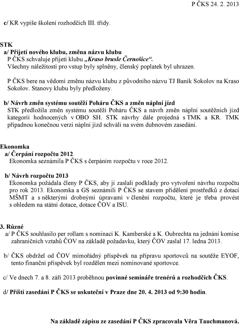 b/ Návrh změn systému soutěží Poháru ČKS a změn náplní jízd STK předložila změn systému soutěží Poháru ČKS a návrh změn náplní soutěžních jízd kategorií hodnocených v OBO SH.