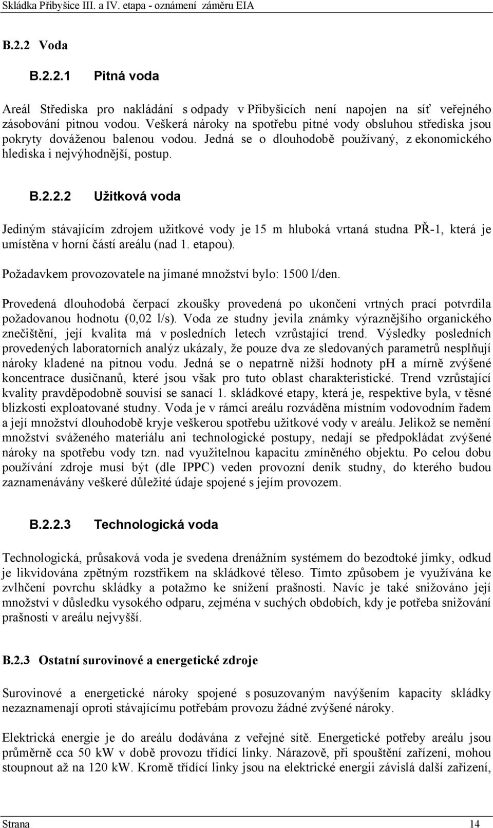 2.2 Užitková voda Jediným stávajícím zdrojem užitkové vody je 15 m hluboká vrtaná studna PŘ-1, která je umístěna v horní částí areálu (nad 1. etapou).