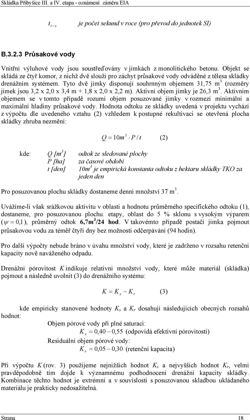 Tyto dvě jímky disponují souhrnným objemem 31,75 m 3 (rozměry jímek jsou 3,2 x 2,0 x 3,4 m + 1,8 x 2,0 x 2,2 m). Aktivní objem jímky je 26,3 m 3.