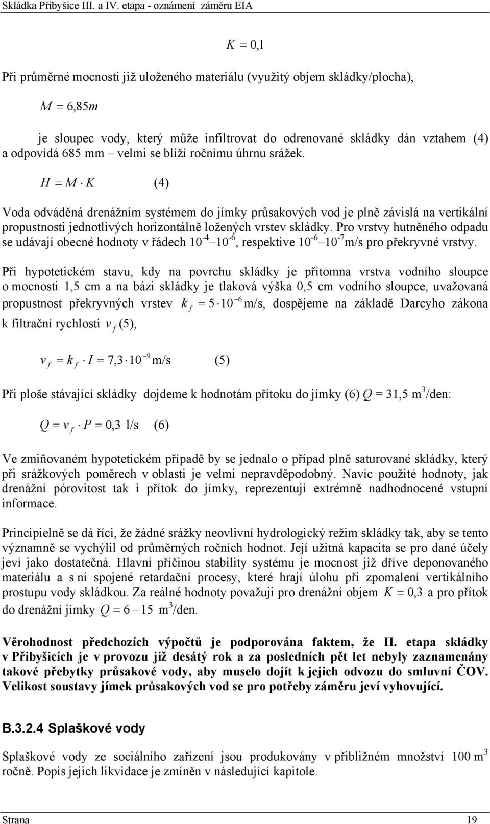 Pro vrstvy hutněného odpadu se udávají obecné hodnoty v řádech 10-4 10-6, respektive 10-6 10-7 m/s pro překryvné vrstvy.