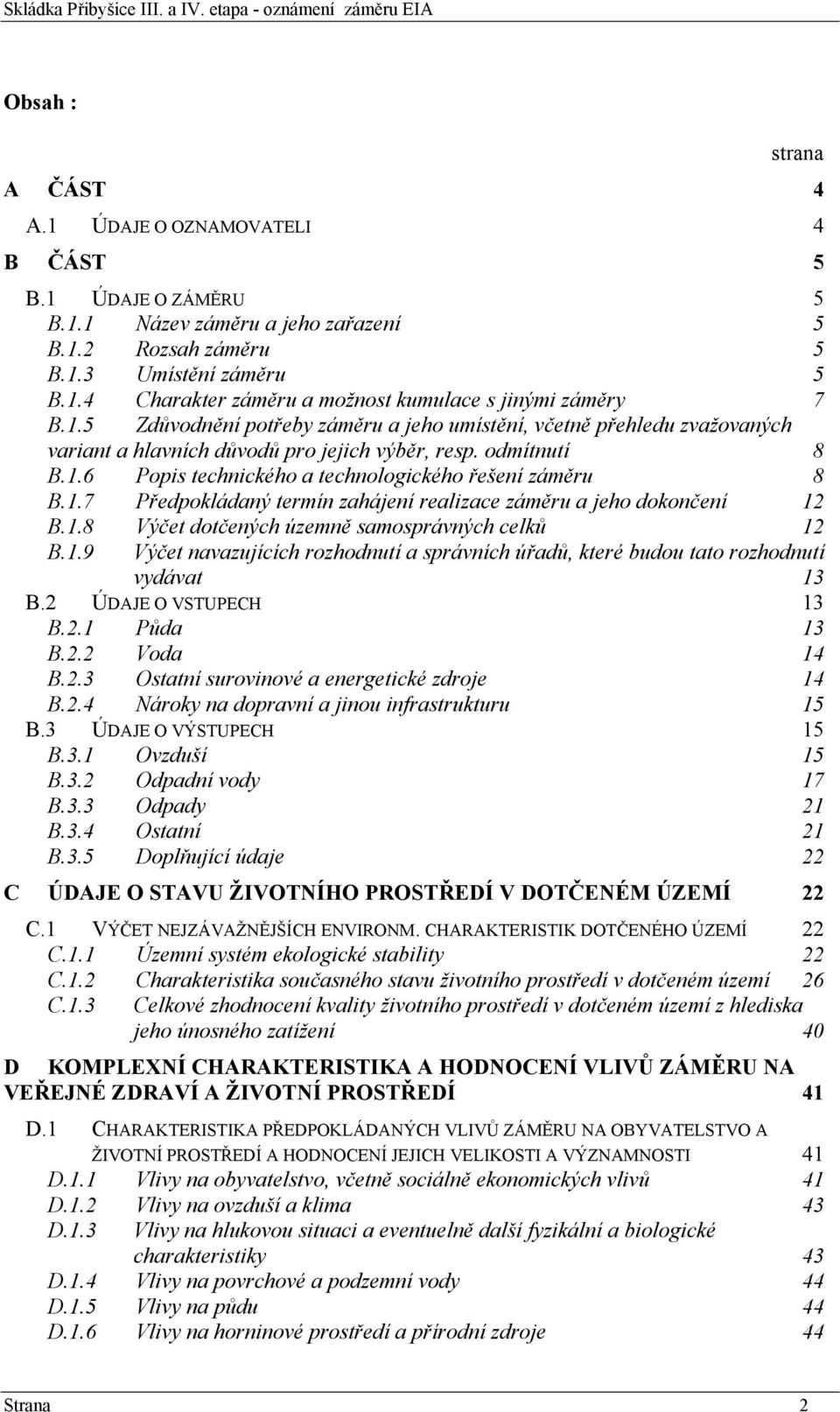 1.8 Výčet dotčených územně samosprávných celků 12 B.1.9 Výčet navazujících rozhodnutí a správních úřadů, které budou tato rozhodnutí vydávat 13 B.2 ÚDAJE O VSTUPECH 13 B.2.1 Půda 13 B.2.2 Voda 14 B.2.3 Ostatní surovinové a energetické zdroje 14 B.