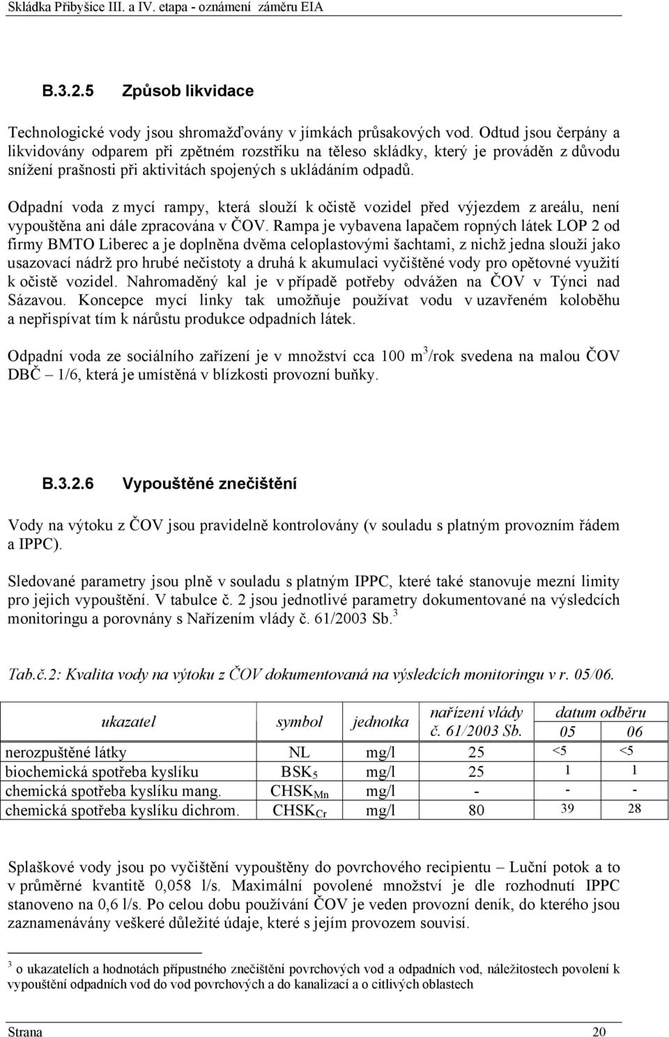 Odpadní voda z mycí rampy, která slouží k očistě vozidel před výjezdem z areálu, není vypouštěna ani dále zpracována v ČOV.