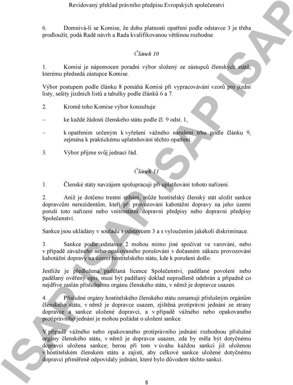 Výbor postupem podle článku 8 pomáhá Komisi při vypracovávání vzorů pro jízdní listy, sešity jízdních listů a tabulky podle článků 6 a 7. 2.