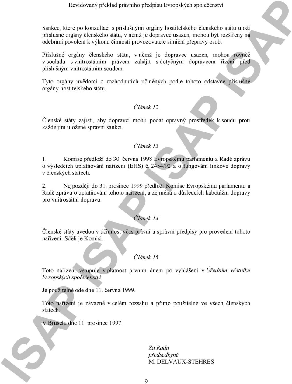 Příslušné orgány členského státu, v němž je dopravce usazen, mohou rovněž v souladu s vnitrostátním právem zahájit s dotyčným dopravcem řízení před příslušným vnitrostátním soudem.