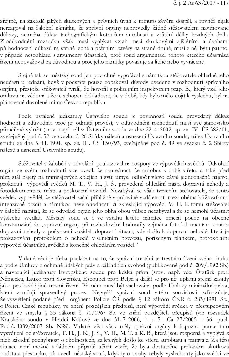 Z odůvodnění rozsudku však musí vyplývat vztah mezi skutkovými zjištěními a úvahami při hodnocení důkazů na straně jedné a právními závěry na straně druhé, musí z něj být i patrno, v případě