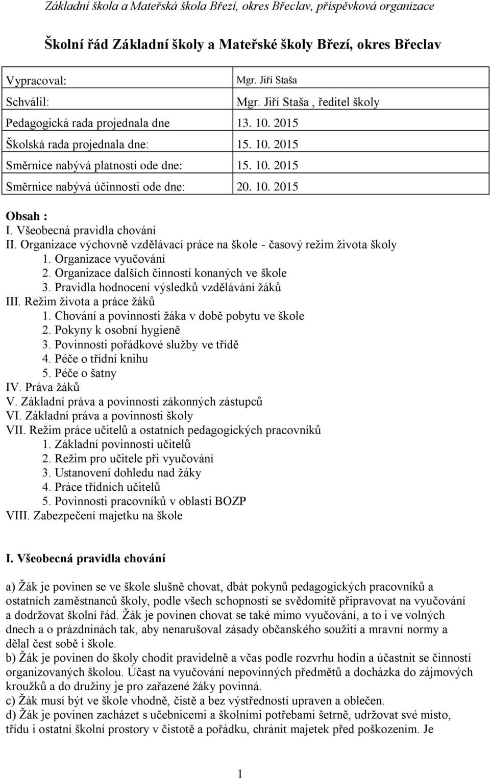 Organizace výchovně vzdělávací práce na škole - časový reţim ţivota školy 1. Organizace vyučování 2. Organizace dalších činností konaných ve škole 3. Pravidla hodnocení výsledků vzdělávání ţáků III.