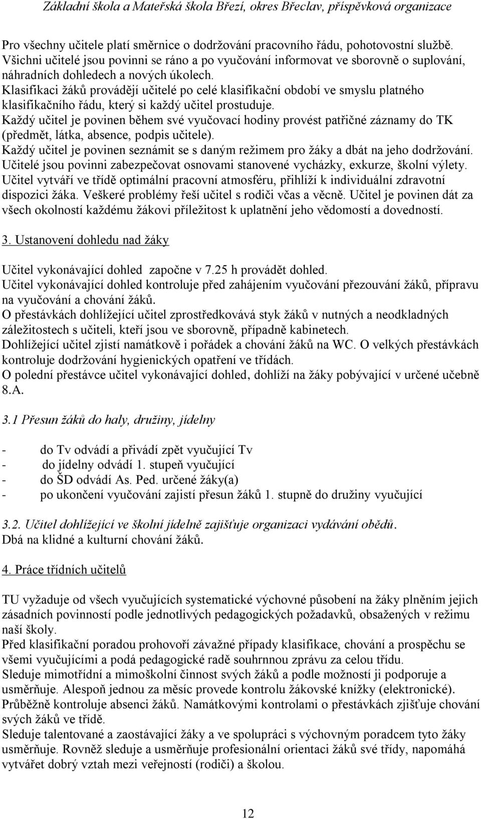 Klasifikaci ţáků provádějí učitelé po celé klasifikační období ve smyslu platného klasifikačního řádu, který si kaţdý učitel prostuduje.