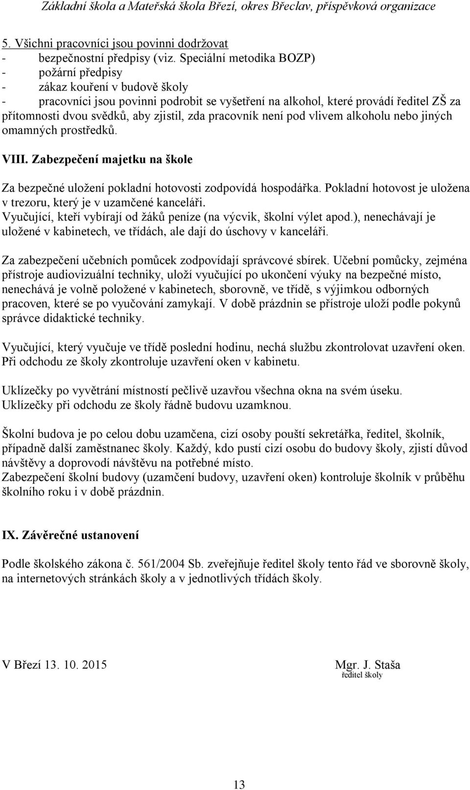 zjistil, zda pracovník není pod vlivem alkoholu nebo jiných omamných prostředků. VIII. Zabezpečení majetku na škole Za bezpečné uloţení pokladní hotovosti zodpovídá hospodářka.