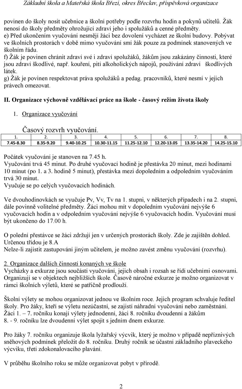 f) Ţák je povinen chránit zdraví své i zdraví spoluţáků, ţákům jsou zakázány činnosti, které jsou zdraví škodlivé, např. kouření, pití alkoholických nápojů, pouţívání zdraví škodlivých látek.