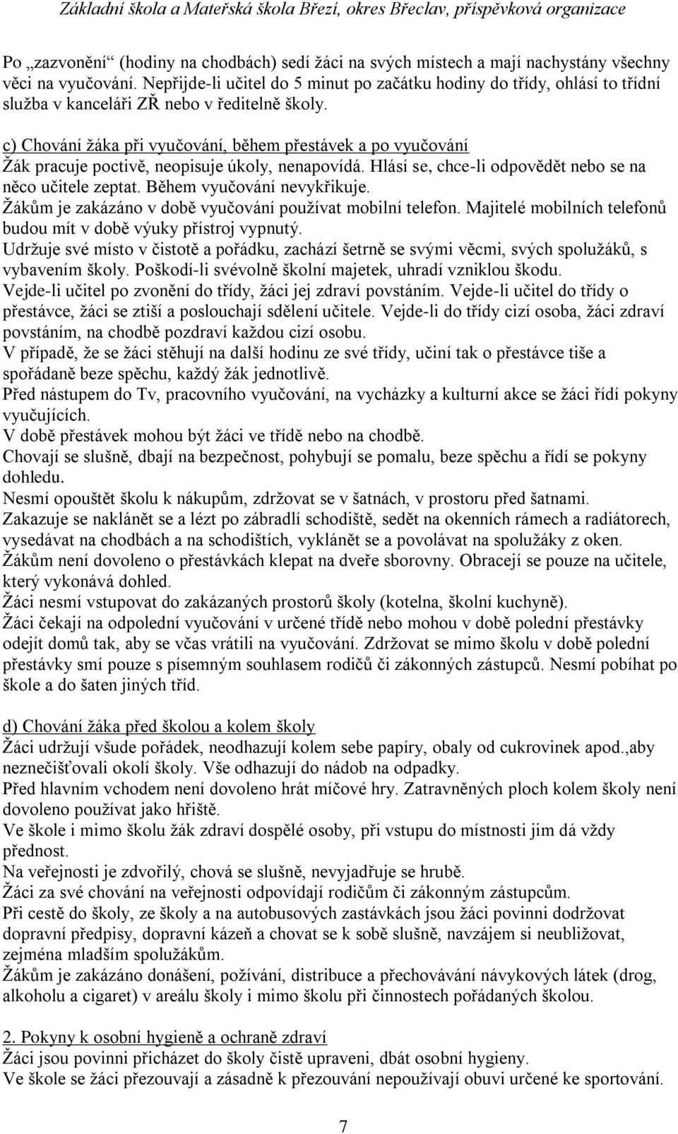 c) Chování ţáka při vyučování, během přestávek a po vyučování Ţák pracuje poctivě, neopisuje úkoly, nenapovídá. Hlásí se, chce-li odpovědět nebo se na něco učitele zeptat. Během vyučování nevykřikuje.