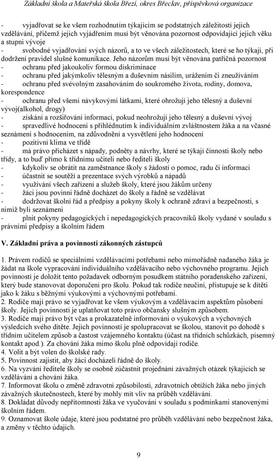 Jeho názorům musí být věnována patřičná pozornost - ochranu před jakoukoliv formou diskriminace - ochranu před jakýmkoliv tělesným a duševním násilím, uráţením či zneuţíváním - ochranu před svévolným