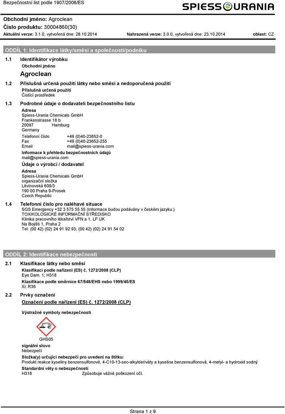 3 Pdrbné údaje ddavateli bezpečnstníh listu Adresa SpiessUrania Chemicals GmbH Frankenstrasse 18 b 20097 Hamburg Germany Telefnní čísl +49 (0)40236520 Fax +49 (0)4023652255 Email mail@spiessurania.