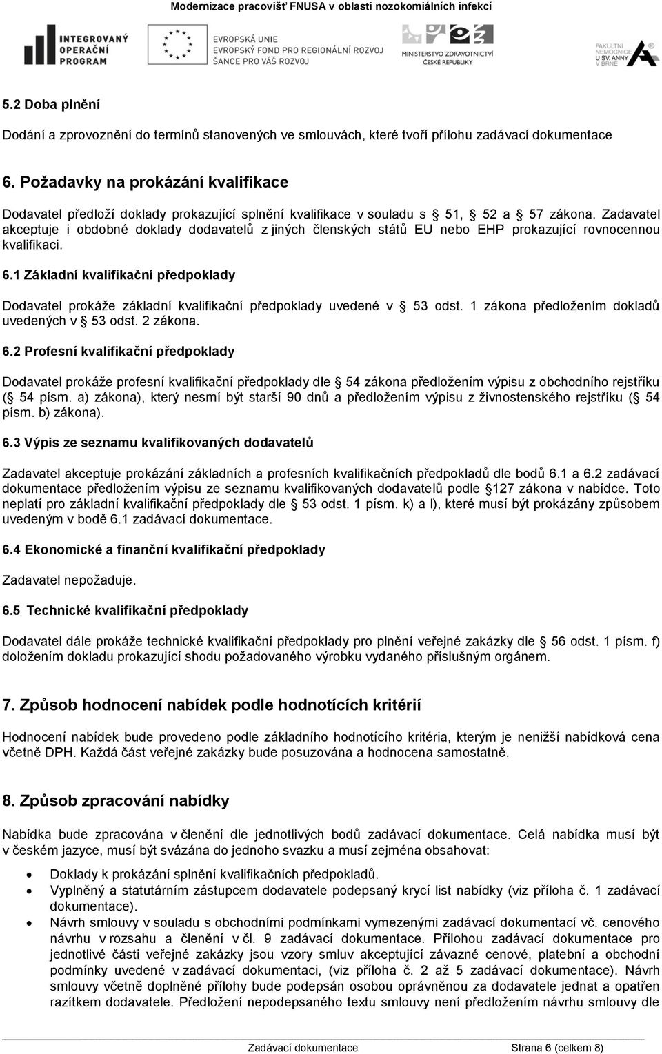 Zadavatel akceptuje i obdobné doklady dodavatelů z jiných členských států EU nebo EHP prokazující rovnocennou kvalifikaci. 6.