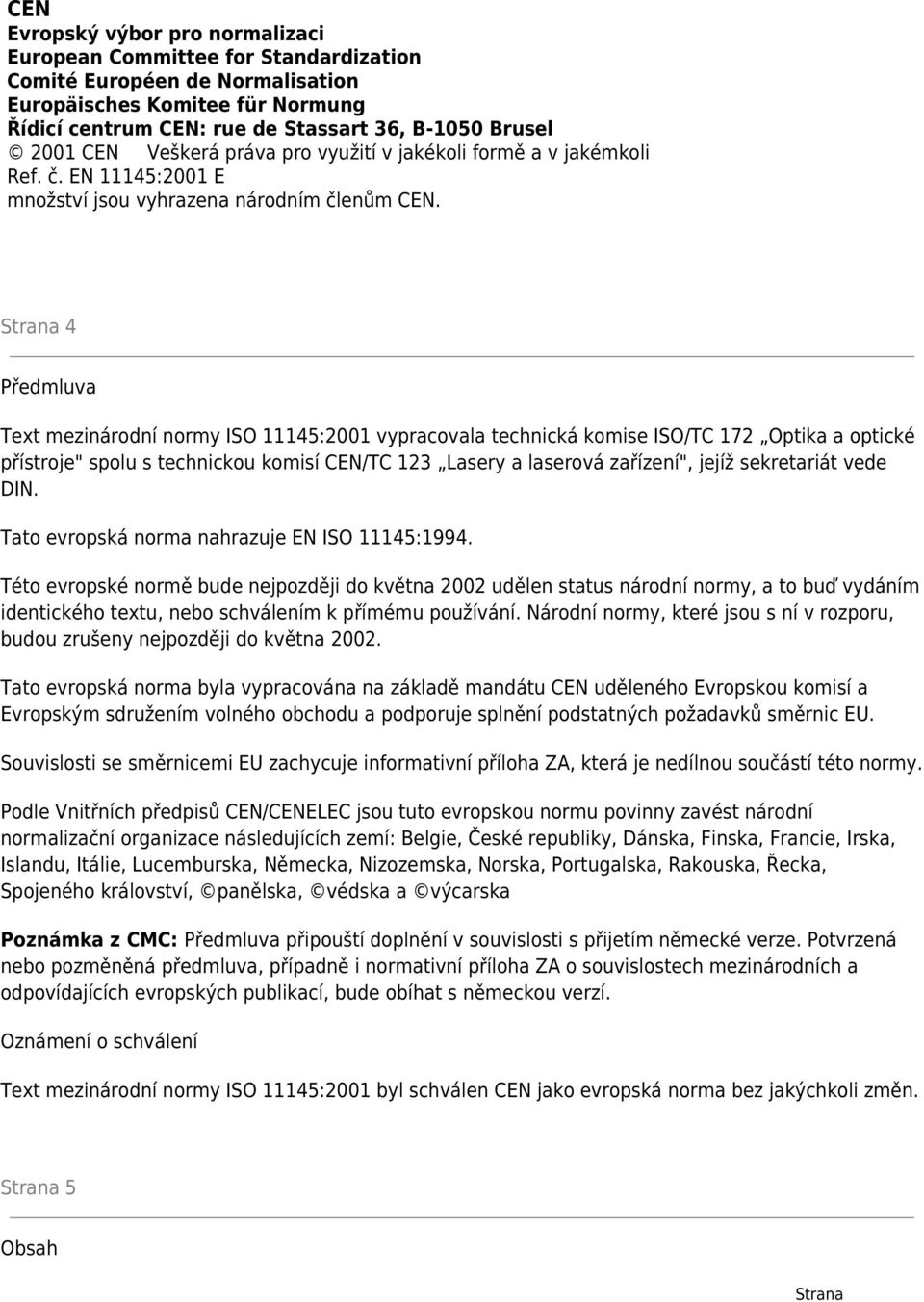 Strana 4 Předmluva Text mezinárodní normy ISO 11145:2001 vypracovala technická komise ISO/TC 172 Optika a optické přístroje" spolu s technickou komisí CEN/TC 123 Lasery a laserová zařízení", jejíž