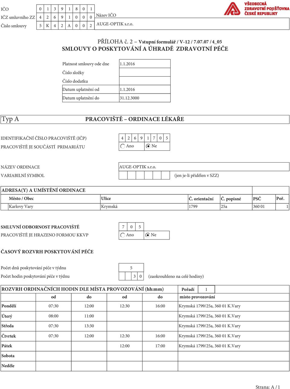 3000 Typ A PRACOVIŠTĚ ORDINACE LÉKAŘE IDENTIFIKAČNÍ ČÍSLO PRACOVIŠTĚ (IČP) 4 2 6 9 1 7 0 5 PRACOVIŠTĚ JE SOUČÁSTÍ PRIMARIÁTU Ano 