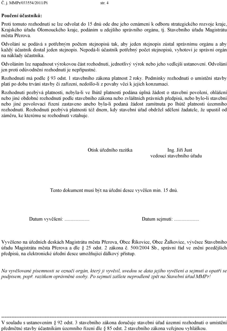 orgánu, tj. Stavebního úřadu Magistrátu města Přerova. Odvolání se podává s potřebným počtem stejnopisů tak, aby jeden stejnopis zůstal správnímu orgánu a aby každý účastník dostal jeden stejnopis.