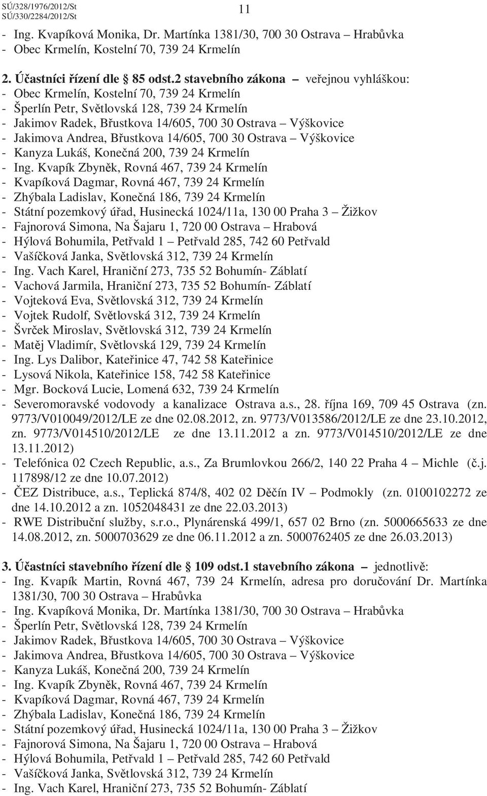 Jakimova Andrea, Břustkova 14/605, 700 30 Ostrava Výškovice - Kanyza Lukáš, Konečná 200, 739 24 Krmelín - Ing.