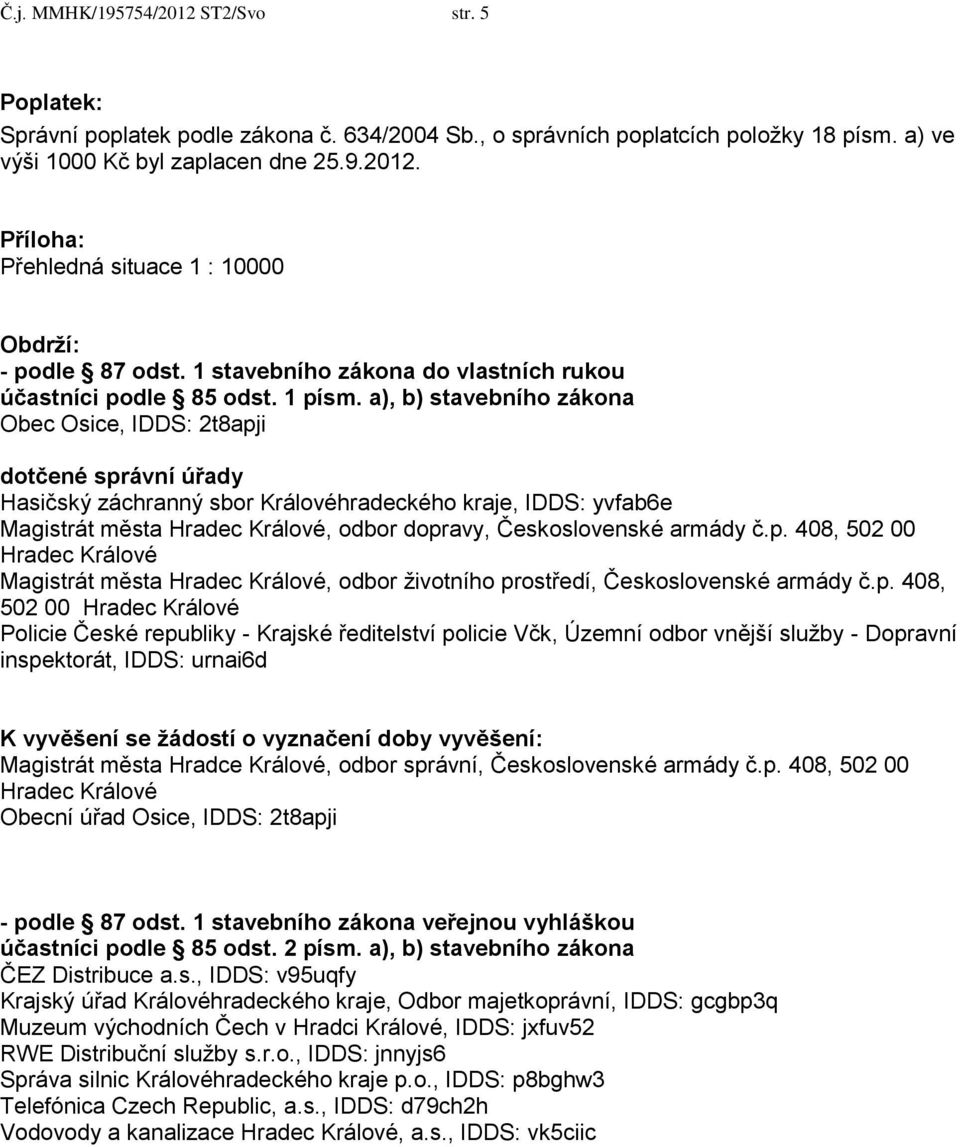 a), b) stavebního zákona Obec Osice, IDDS: 2t8apji dotčené správní úřady Hasičský záchranný sbor Královéhradeckého kraje, IDDS: yvfab6e Magistrát města Hradec Králové, odbor dopravy, Československé