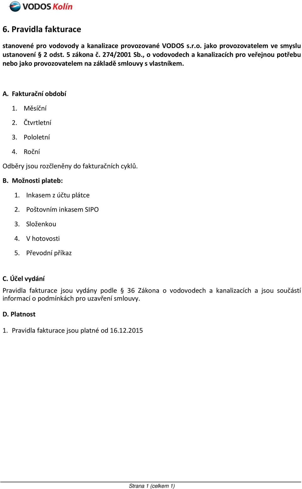 Roční Odběry jsou rozčleněny do fakturačních cyklů. B. Možnosti plateb: 1. Inkasem z účtu plátce 2. Poštovním inkasem SIPO 3. Složenkou 4. V hotovosti 5. Převodní příkaz C.