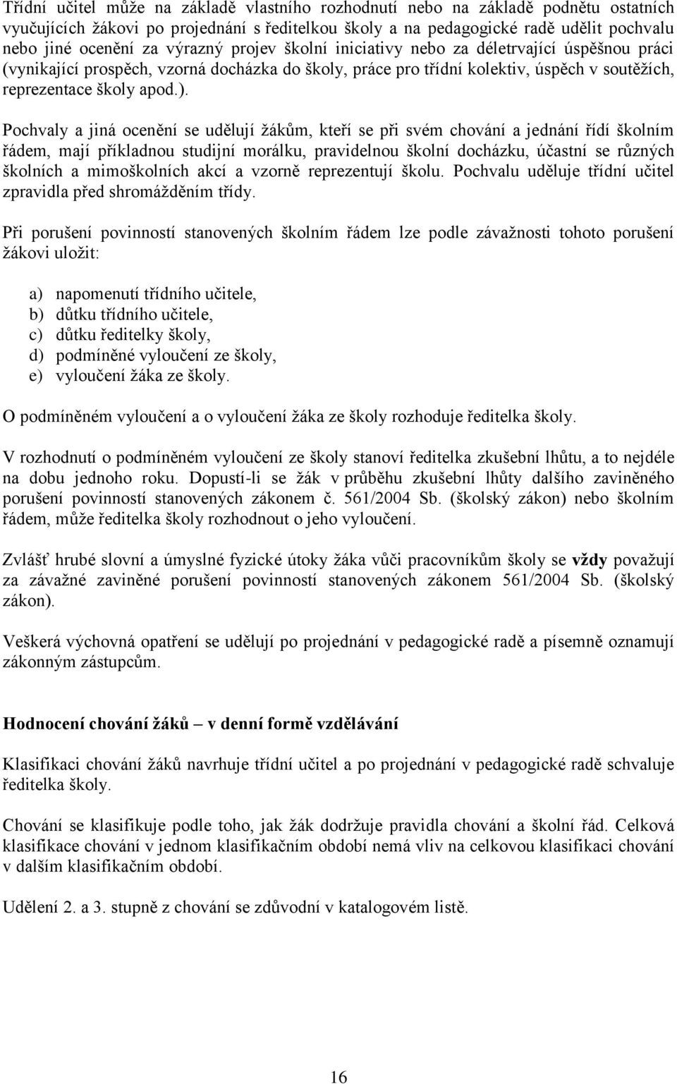 Pochvaly a jiná ocenění se udělují žákům, kteří se při svém chování a jednání řídí školním řádem, mají příkladnou studijní morálku, pravidelnou školní docházku, účastní se různých školních a