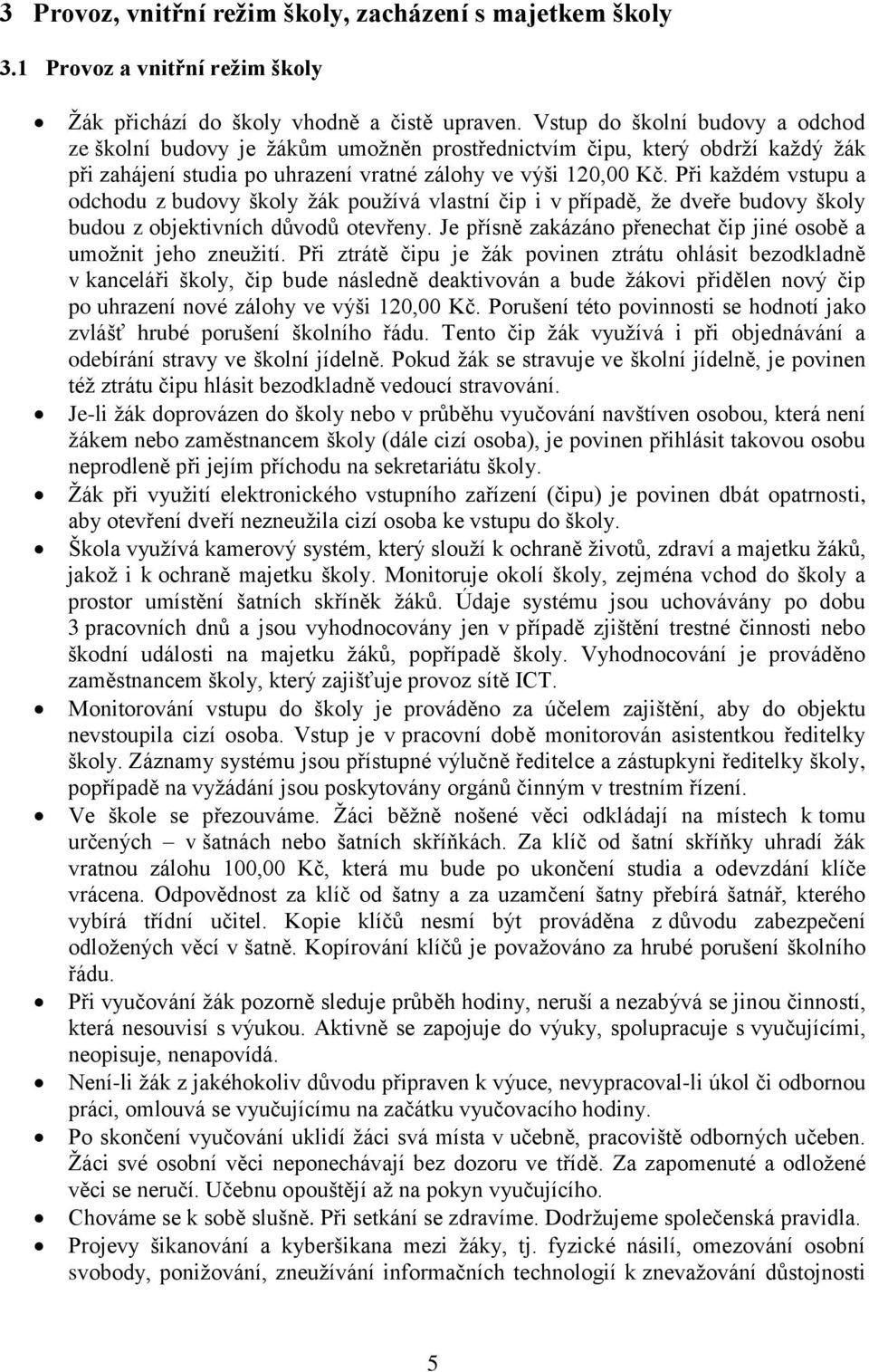 Při každém vstupu a odchodu z budovy školy žák používá vlastní čip i v případě, že dveře budovy školy budou z objektivních důvodů otevřeny.