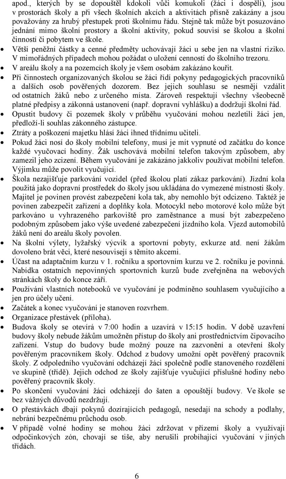 Větší peněžní částky a cenné předměty uchovávají žáci u sebe jen na vlastní riziko. V mimořádných případech mohou požádat o uložení cenností do školního trezoru.