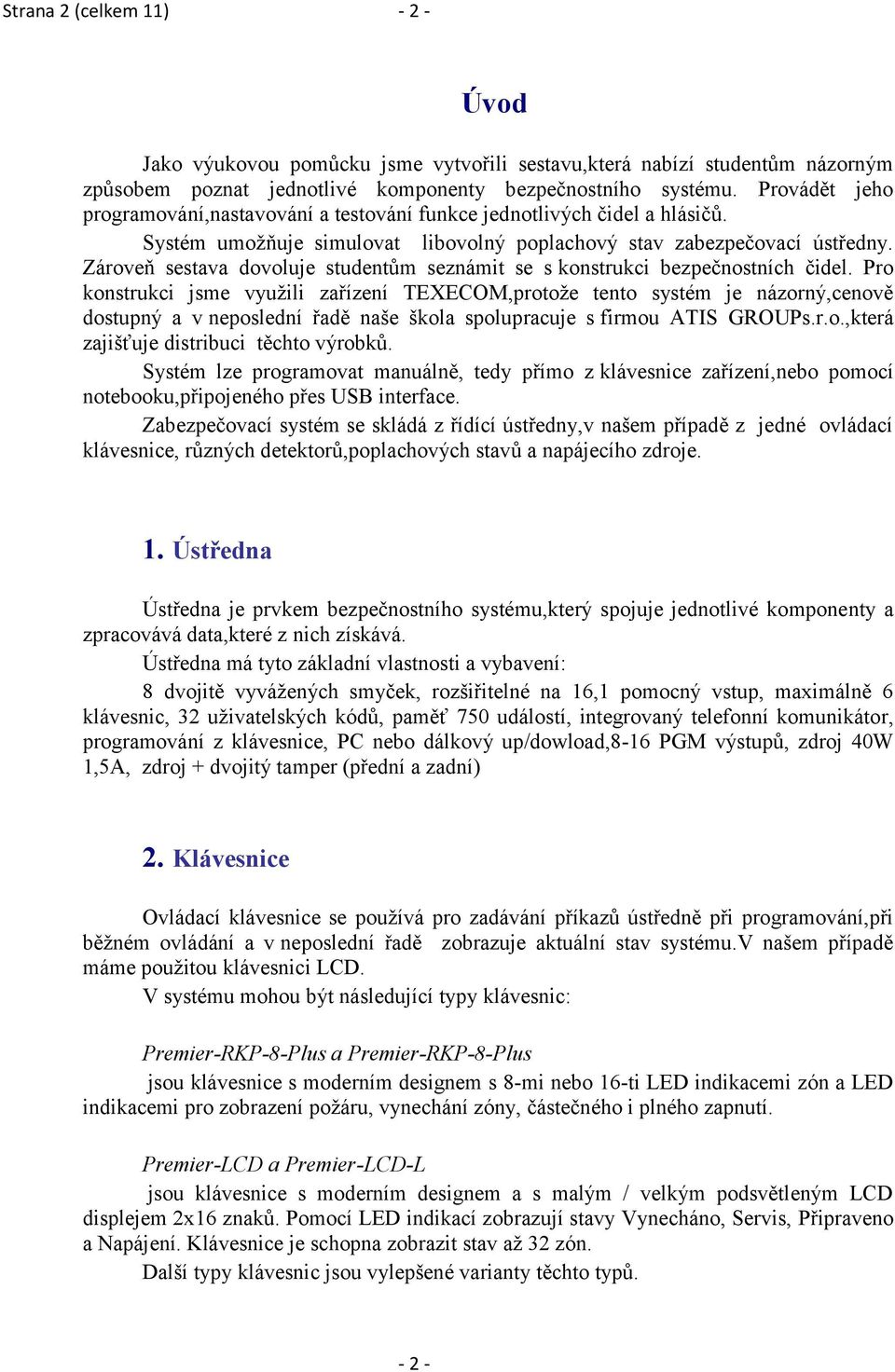 Zároveň sestava dovoluje studentům seznámit se s konstrukci bezpečnostních čidel.