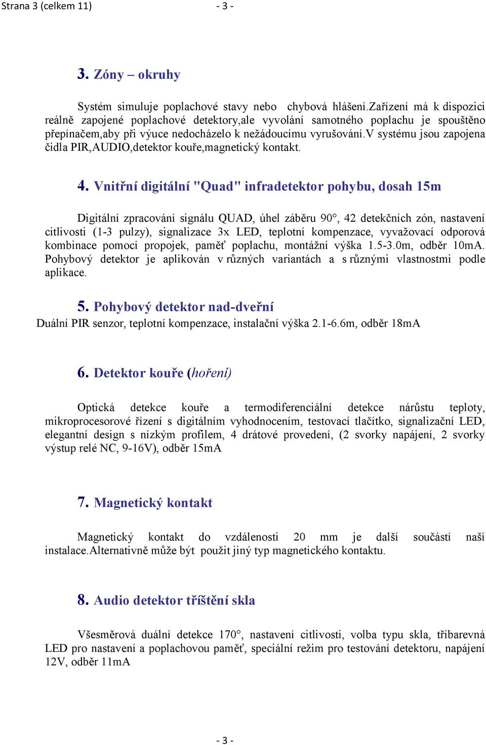 v systému jsou zapojena čidla PIR,AUDIO,detektor kouře,magnetický kontakt. 4.