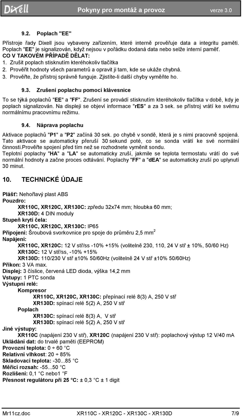 Prověřit hodnoty všech parametrů a opravit ji tam, kde se ukáže chybná. 3. Prověřte, že přístroj správně funguje. Zjistíte-li další chyby vyměňte ho. 9.3. Zrušení poplachu pomocí klávesnice To se týká poplachů "EE" a "FF".