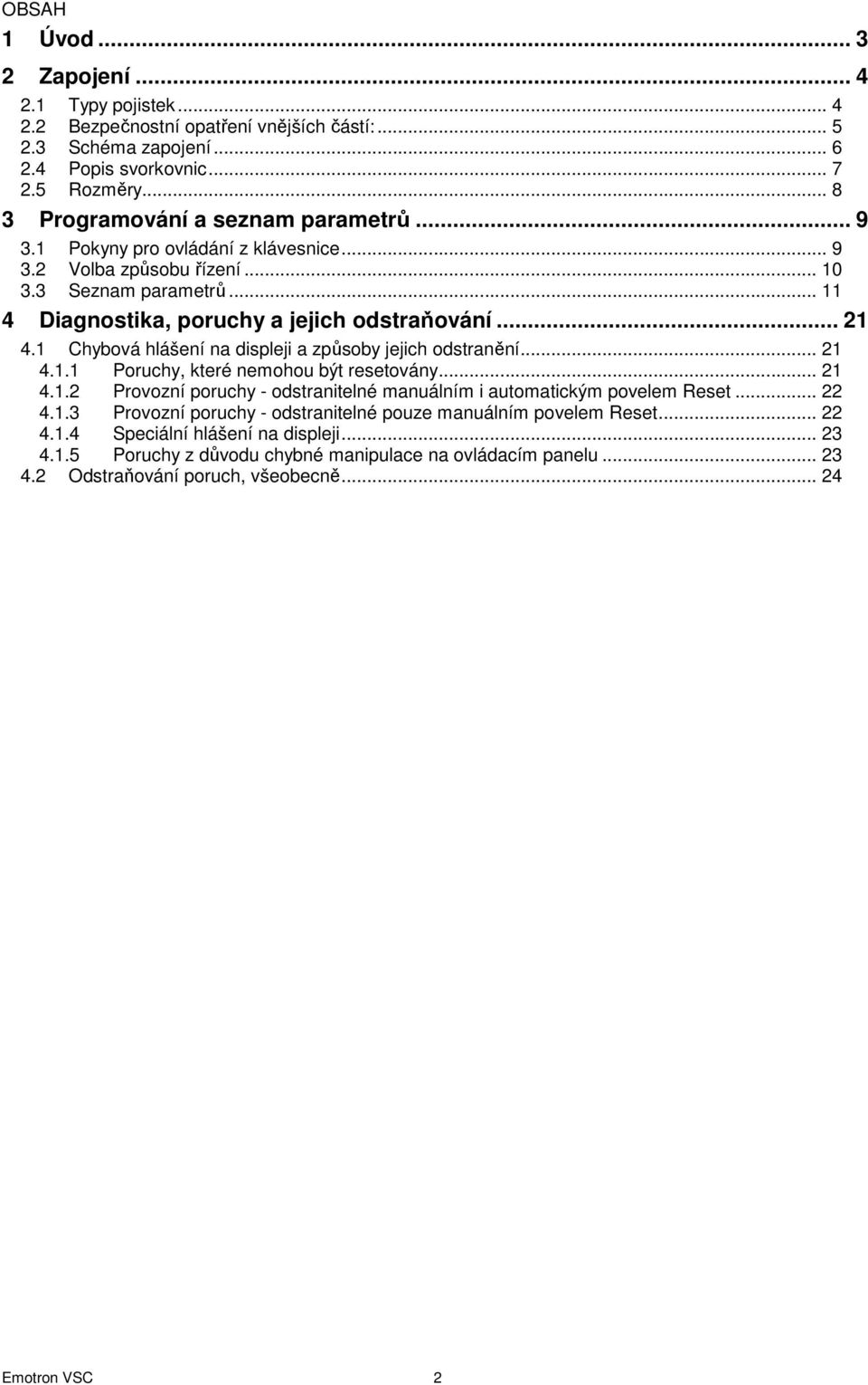 1 Chybová hlášení na displeji a způsoby jejich odstranění... 21 4.1.1 Poruchy, které nemohou být resetovány... 21 4.1.2 Provozní poruchy - odstranitelné manuálním i automatickým povelem Reset... 22 4.