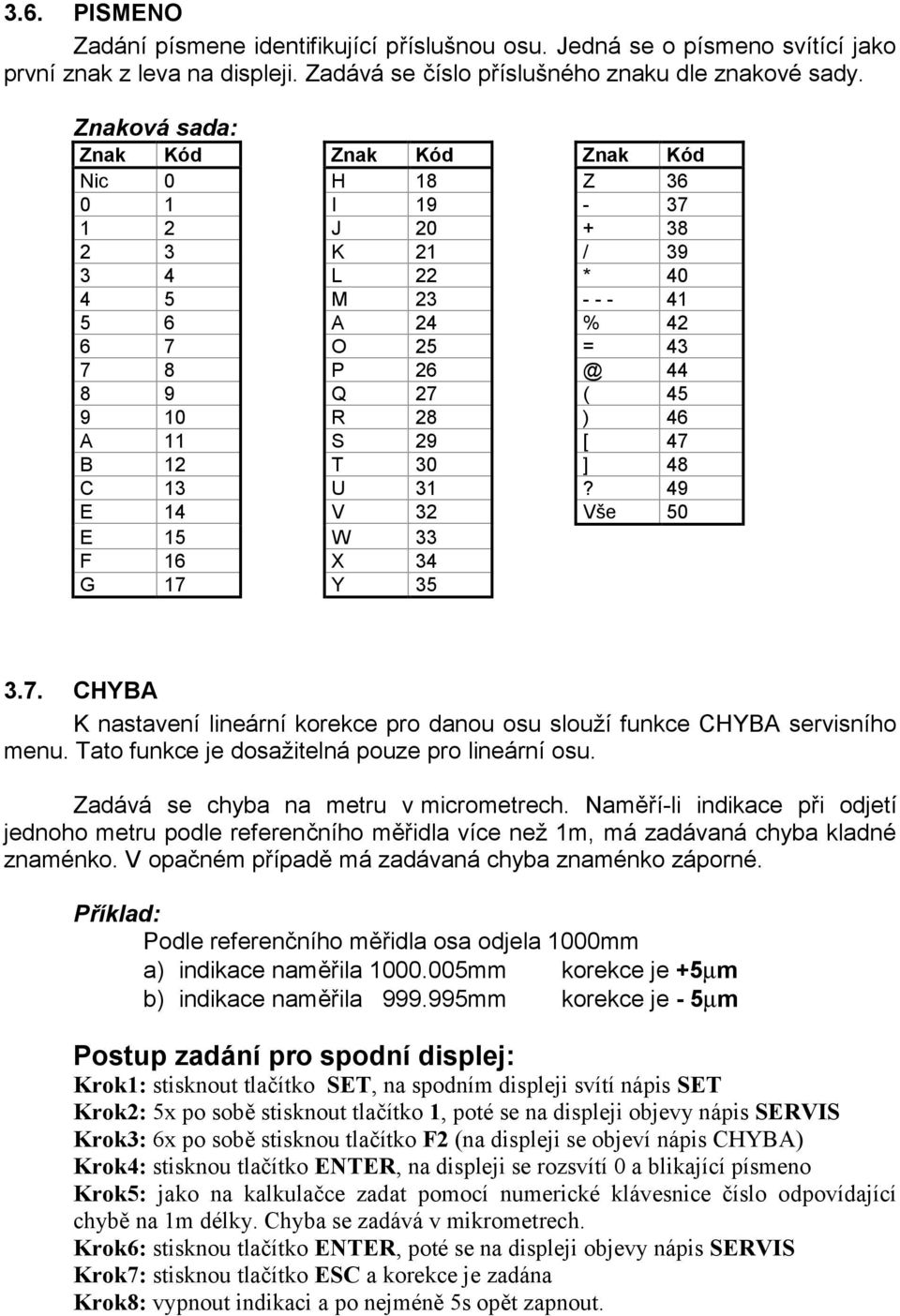 A 11 S 29 [ 47 B 12 T 30 ] 48 C 13 U 31? 49 E 14 V 32 Vše 50 E 15 W 33 F 16 X 34 G 17 Y 35 3.7. CHYBA K nastavení lineární korekce pro danou osu slouží funkce CHYBA servisního menu.