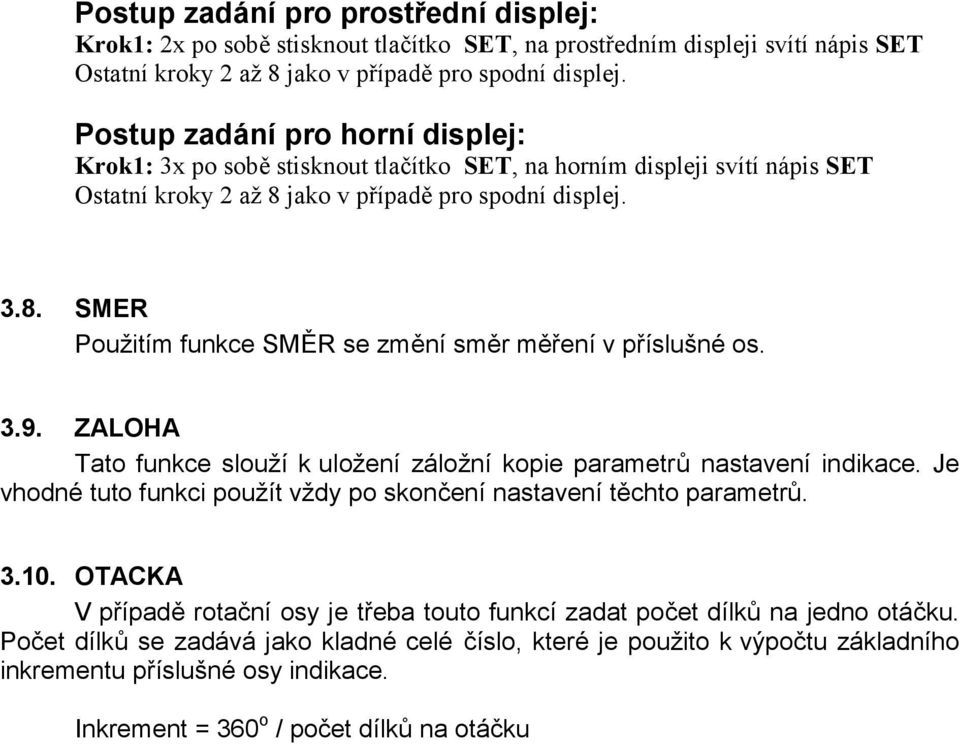 3.9. ZALOHA Tato funkce slouží k uložení záložní kopie parametrů nastavení indikace. Je vhodné tuto funkci použít vždy po skončení nastavení těchto parametrů. 3.10.