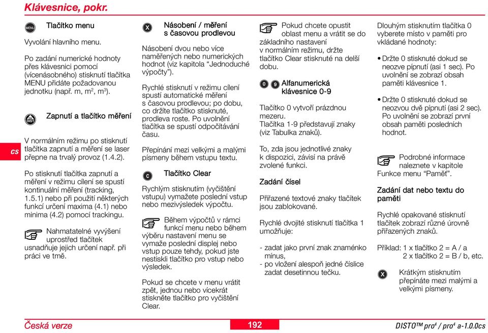 Po stisknutí tlačítka zapnutí a měření v režimu cílení se spustí kontinuální měření (tracking,.5.) nebo při použití některých funkcí určení maxima (4.) nebo minima (4.2) pomocí trackingu.