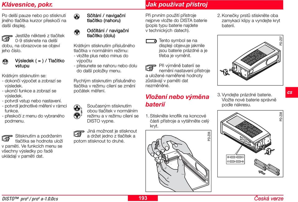 - ukončí funkce a zobrazí se výsledek. - potvrdí vstup nebo nastavení. - potvrdí jednotlivé měření v rámci funkce. - přeskočí z menu do vybraného podmenu.