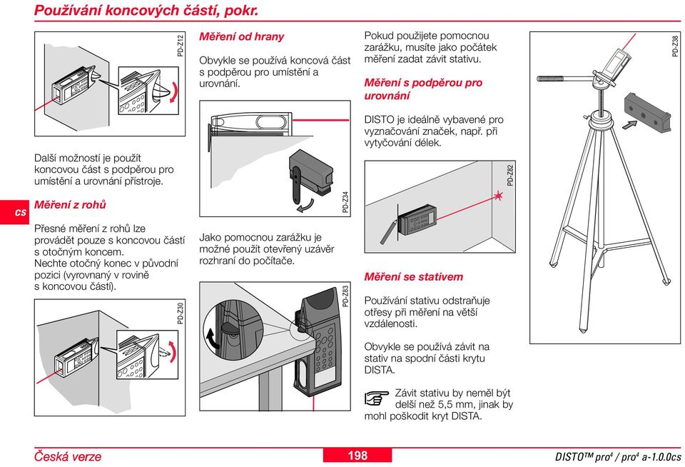 Měření s podpěrou pro urovnání PD-Z38 Další možností je použít koncovou část s podpěrou pro umístění a urovnání přístroje. DISTO je ideálně vybavené pro vyznačování značek, např. při vytyčování délek.