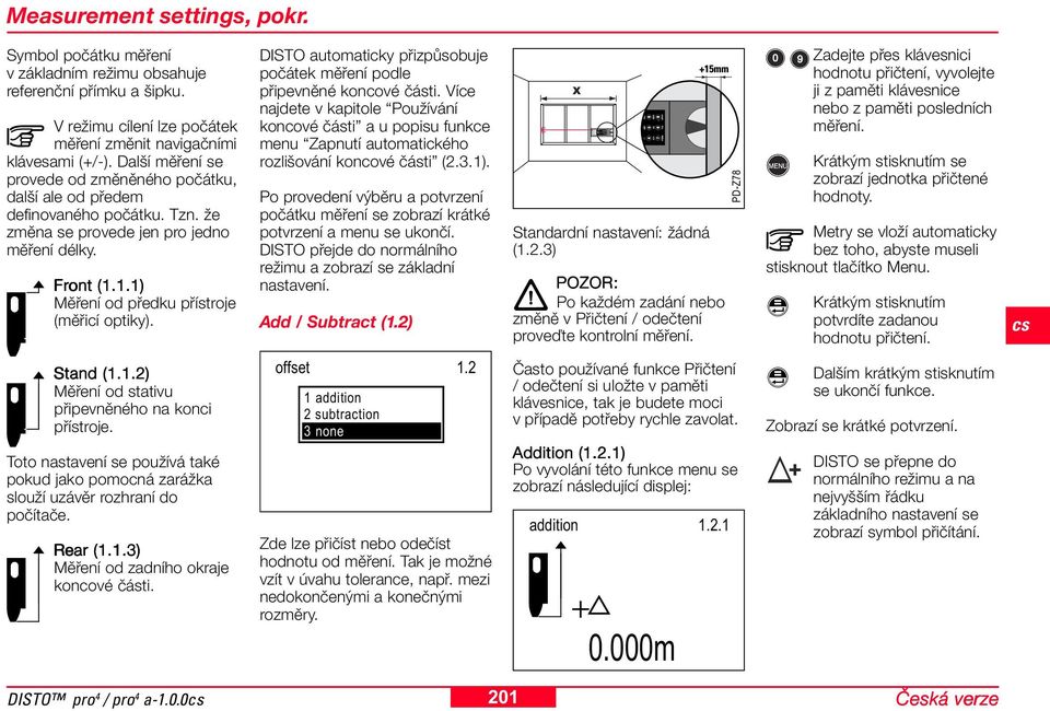 DISTO automaticky přizpůsobuje počátek měření podle připevněné koncové části. Více najdete v kapitole Používání koncové části a u popisu funkce menu Zapnutí automatického rozlišování koncové části (2.