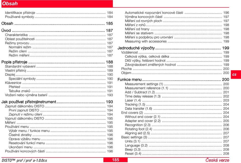 .. 9 Vložení nebo výměna baterií... 93 Jak používat přístrojinstrument ojinstrument... 93 Zapnutí dálkoměru DISTO... 94 První zapnutí DISTO... 94 Zapnutí v režimu cílení... 94 Vypnutí dálkoměru DISTO.